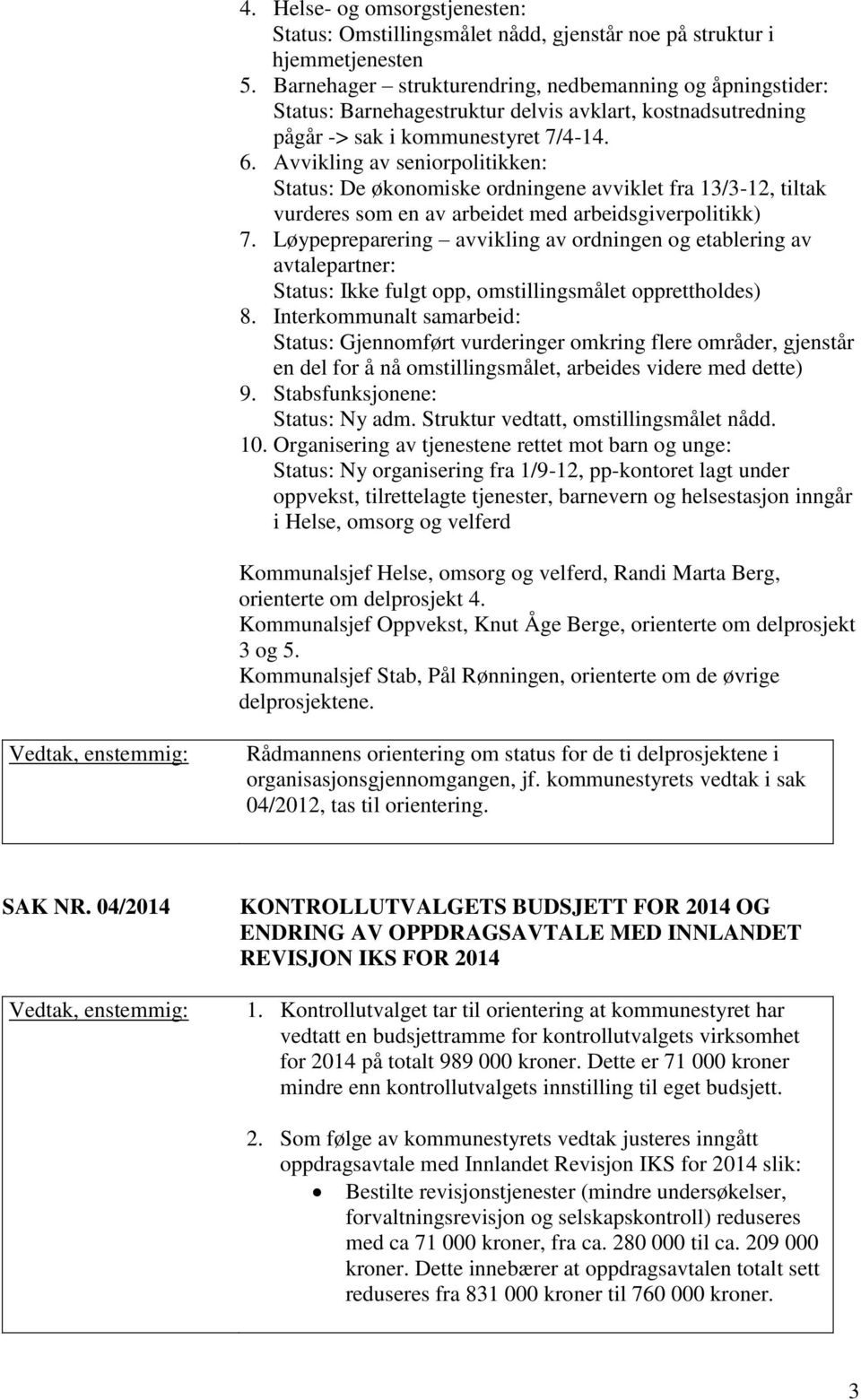 Avvikling av seniorpolitikken: Status: De økonomiske ordningene avviklet fra 13/3-12, tiltak vurderes som en av arbeidet med arbeidsgiverpolitikk) 7.