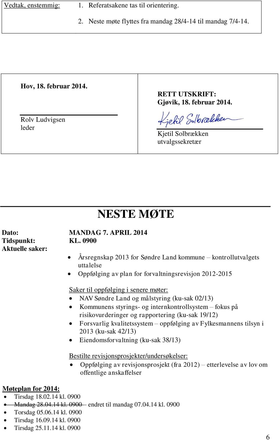 0900 Aktuelle saker: Årsregnskap 2013 for Søndre Land kommune kontrollutvalgets uttalelse Oppfølging av plan for forvaltningsrevisjon 2012-2015 Saker til oppfølging i senere møter: NAV Søndre Land og