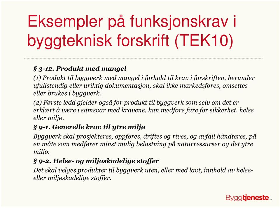 byggverk. (2) Første ledd gjelder også for produkt til byggverk som selv om det er erklært å være i samsvar med kravene, kan medføre fare for sikkerhet, helse eller miljø. 9-1.