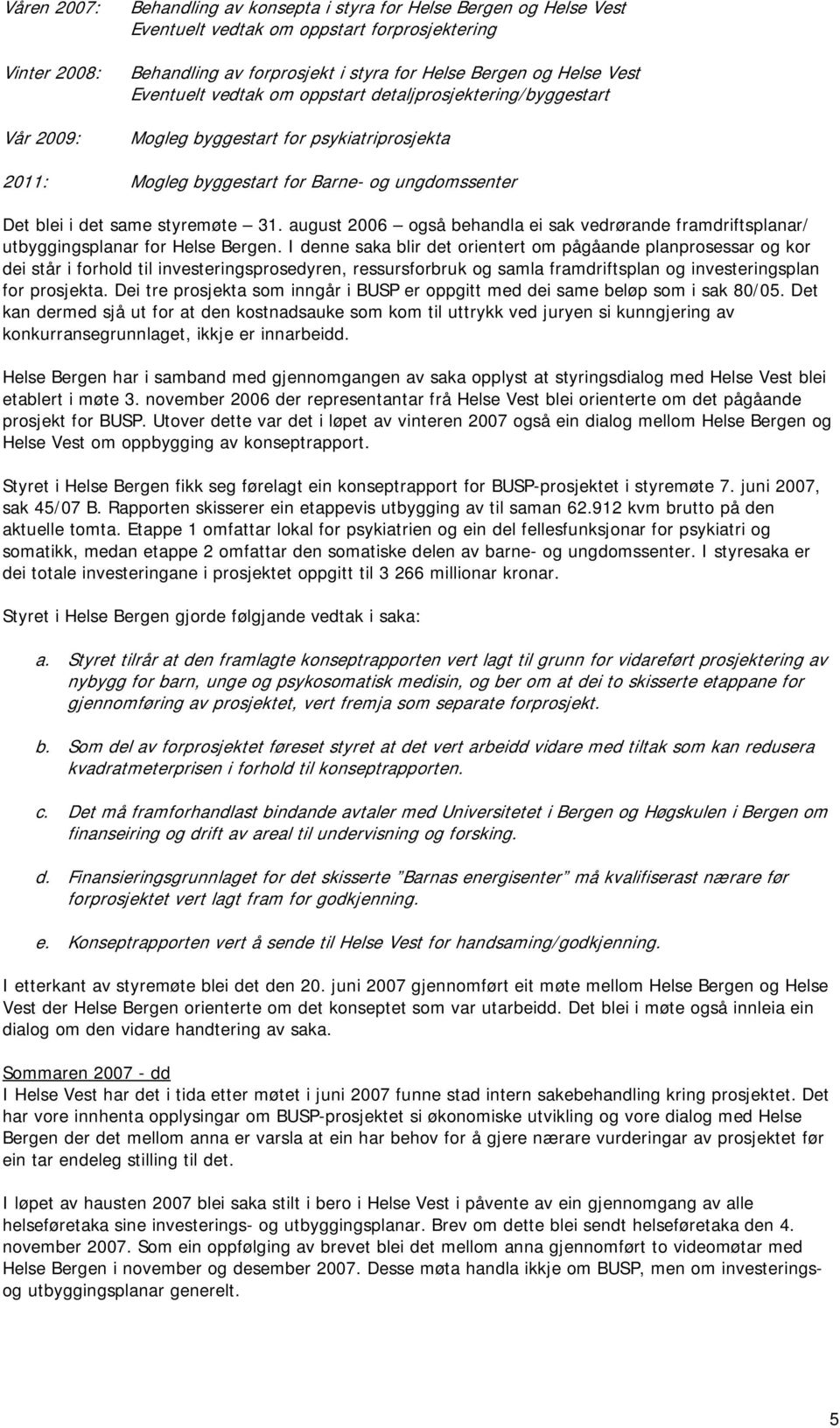 august 2006 også behandla ei sak vedrørande framdriftsplanar/ utbyggingsplanar for Helse Bergen.