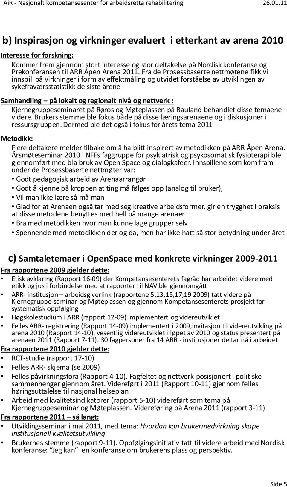 Fra de Prosessbaserte nettmøtene fikk vi innspill på virkninger i form av effektmåling og utvidet forståelse av utviklingen av sykefraværsstatistikk de siste årene Samhandling på lokalt og regionalt