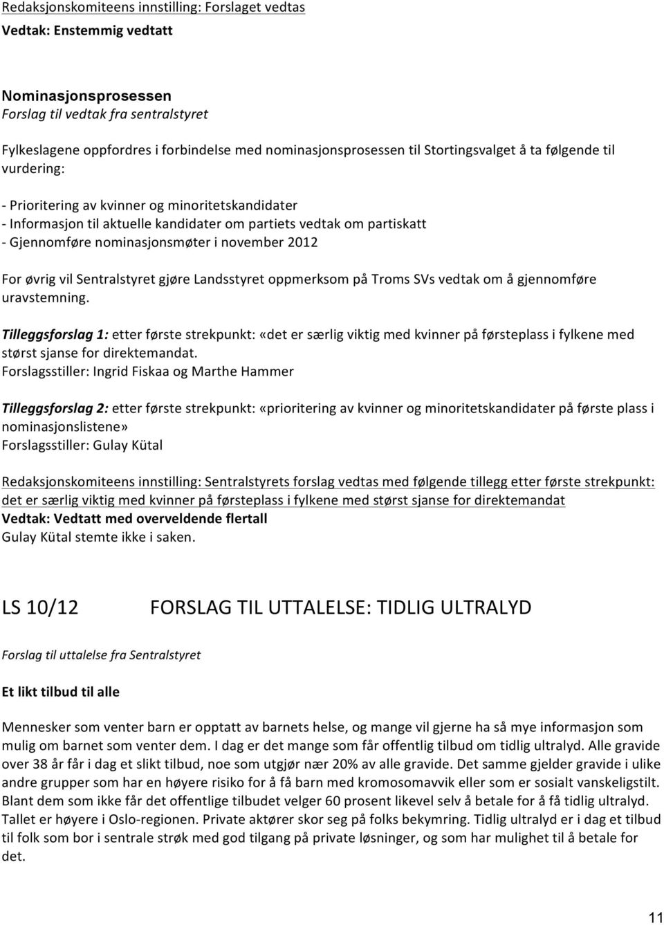 nominasjonsmøter i november 2012 For øvrig vil Sentralstyret gjøre Landsstyret oppmerksom på Troms SVs vedtak om å gjennomføre uravstemning.