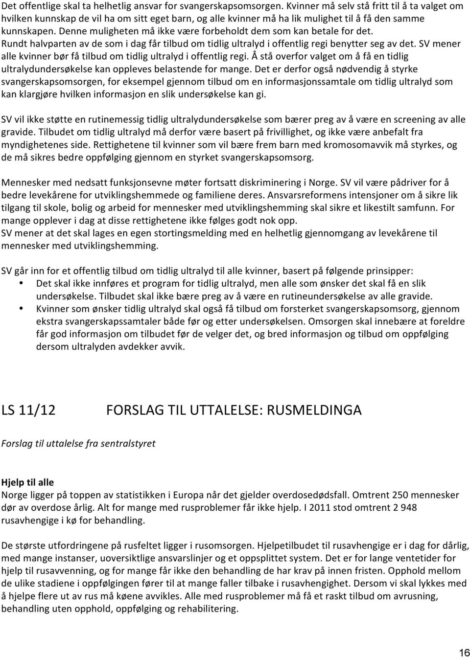 Denne muligheten må ikke være forbeholdt dem som kan betale for det. Rundt halvparten av de som i dag får tilbud om tidlig ultralyd i offentlig regi benytter seg av det.