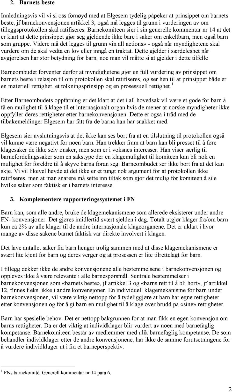 Barnekomiteen sier i sin generelle kommentar nr 14 at det er klart at dette prinsippet gjør seg gjeldende ikke bare i saker om enkeltbarn, men også barn som gruppe.