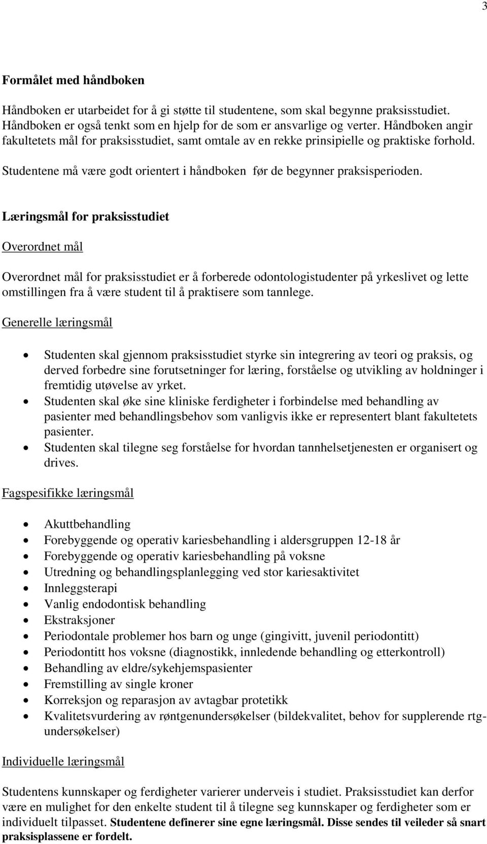 Læringsmål for praksisstudiet Overordnet mål Overordnet mål for praksisstudiet er å forberede odontologistudenter på yrkeslivet og lette omstillingen fra å være student til å praktisere som tannlege.