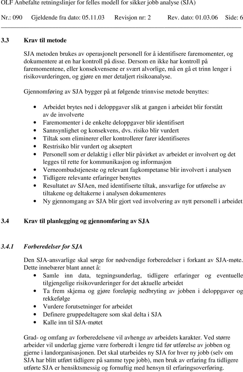 Dersom en ikke har kontroll på faremomentene, eller konsekvensene er svært alvorlige, må en gå et trinn lenger i risikovurderingen, og gjøre en mer detaljert risikoanalyse.