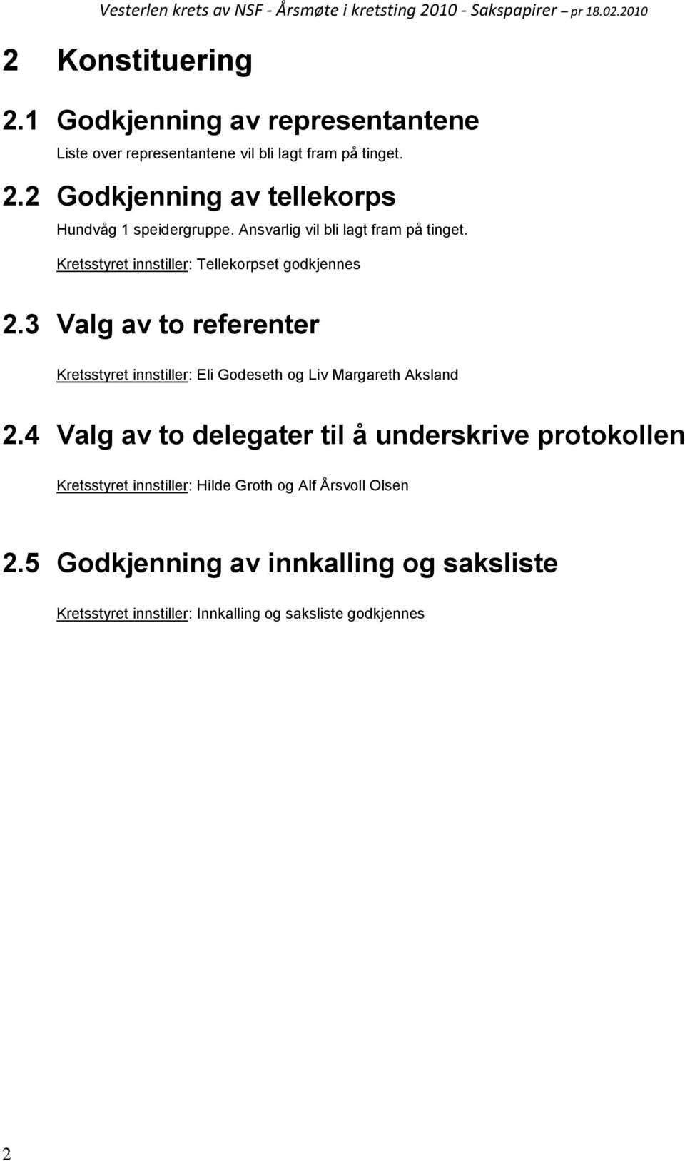 3 Valg av to referenter Kretsstyret innstiller: Eli Godeseth og Liv Margareth Aksland 2.