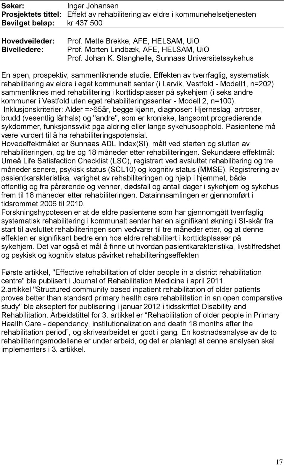 Effekten av tverrfaglig, systematisk rehabilitering av eldre i eget kommunalt senter (i Larvik, Vestfold - Modell1, n=202) sammenliknes med rehabilitering i korttidsplasser på sykehjem (i seks andre