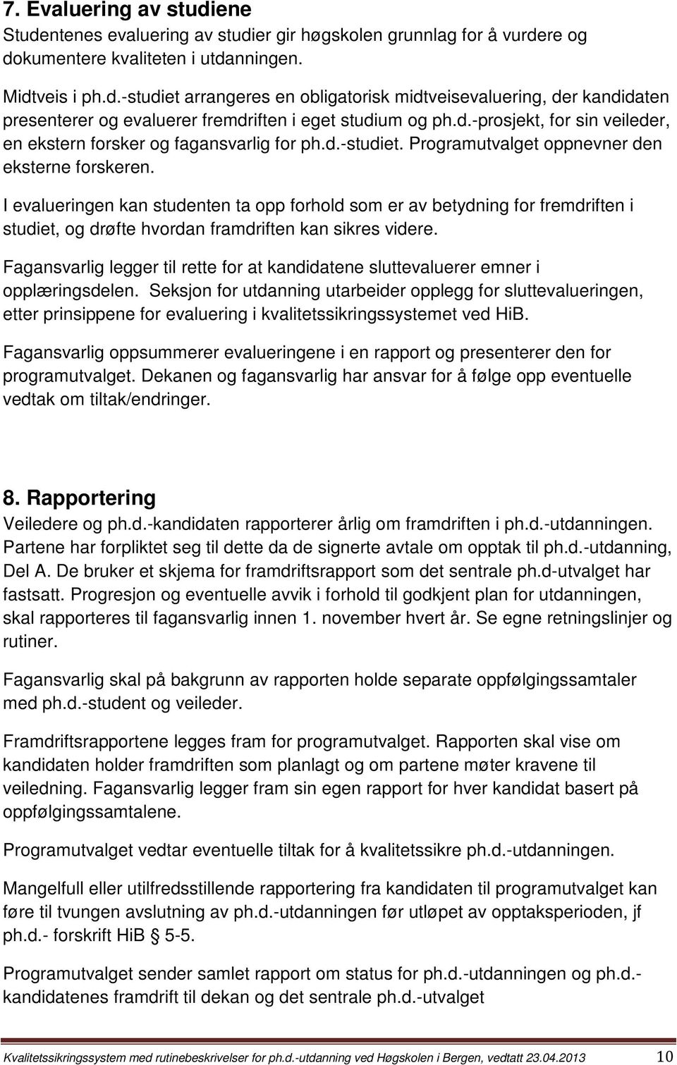 I evalueringen kan studenten ta opp forhold som er av betydning for fremdriften i studiet, og drøfte hvordan framdriften kan sikres videre.