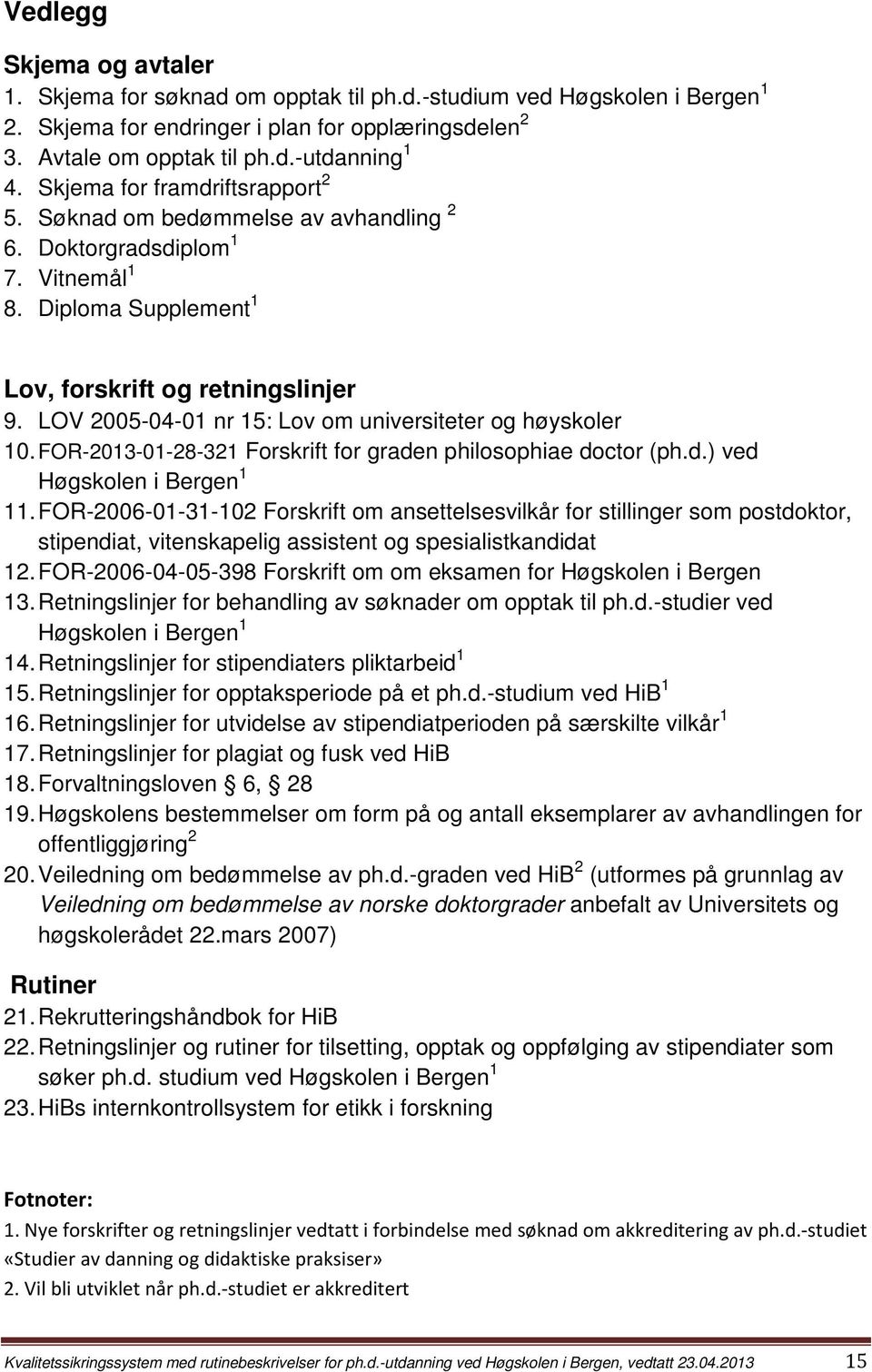 LOV 2005-04-01 nr 15: Lov om universiteter og høyskoler 10. FOR-2013-01-28-321 Forskrift for graden philosophiae doctor (ph.d.) ved Høgskolen i Bergen 1 11.