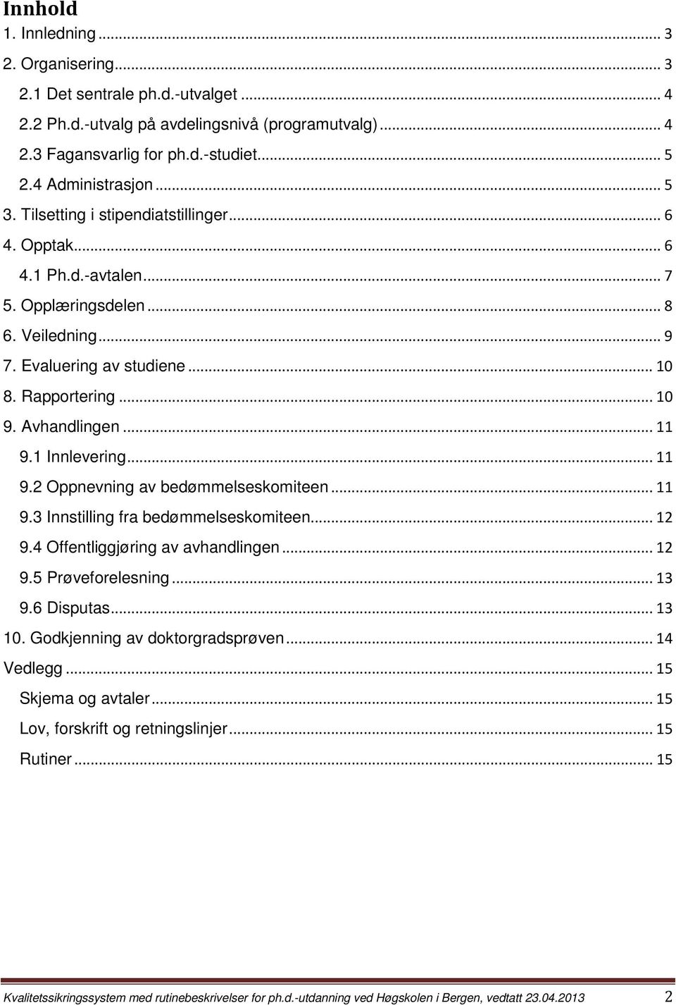 .. 11 9.1 Innlevering... 11 9.2 Oppnevning av bedømmelseskomiteen... 11 9.3 Innstilling fra bedømmelseskomiteen... 12 9.4 Offentliggjøring av avhandlingen... 12 9.5 Prøveforelesning... 13 9.