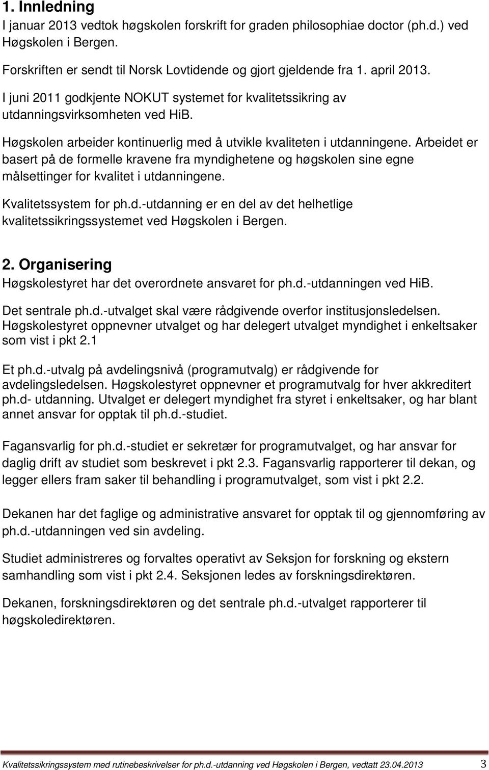 Arbeidet er basert på de formelle kravene fra myndighetene og høgskolen sine egne målsettinger for kvalitet i utdanningene. Kvalitetssystem for ph.d.-utdanning er en del av det helhetlige kvalitetssikringssystemet ved Høgskolen i Bergen.