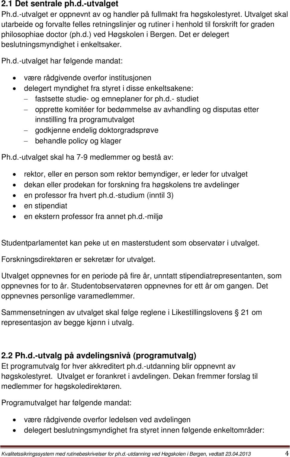 Det er delegert beslutningsmyndighet i enkeltsaker. Ph.d.-utvalget har følgende mandat: være rådgivende overfor institusjonen delegert myndighet fra styret i disse enkeltsakene: fastsette studie- og emneplaner for ph.