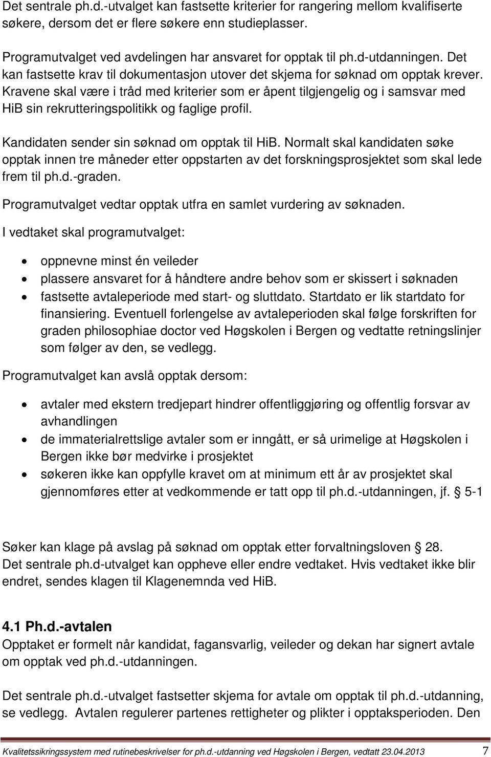 Kravene skal være i tråd med kriterier som er åpent tilgjengelig og i samsvar med HiB sin rekrutteringspolitikk og faglige profil. Kandidaten sender sin søknad om opptak til HiB.