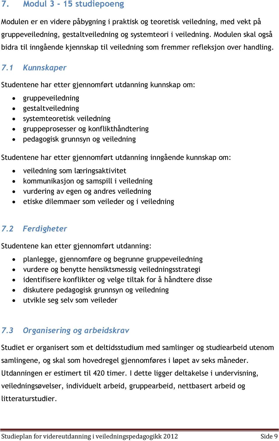 1 Kunnskaper Studentene har etter gjennomført utdanning kunnskap om: gruppeveiledning gestaltveiledning systemteoretisk veiledning gruppeprosesser og konflikthåndtering pedagogisk grunnsyn og