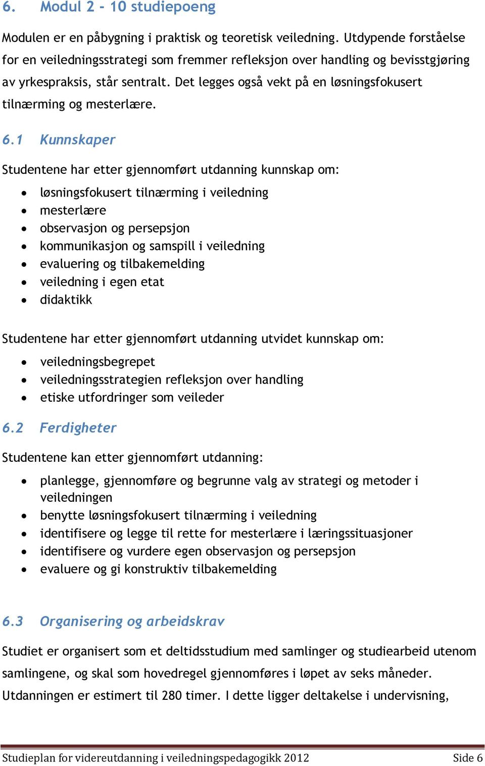 Det legges også vekt på en løsningsfokusert tilnærming og mesterlære. 6.