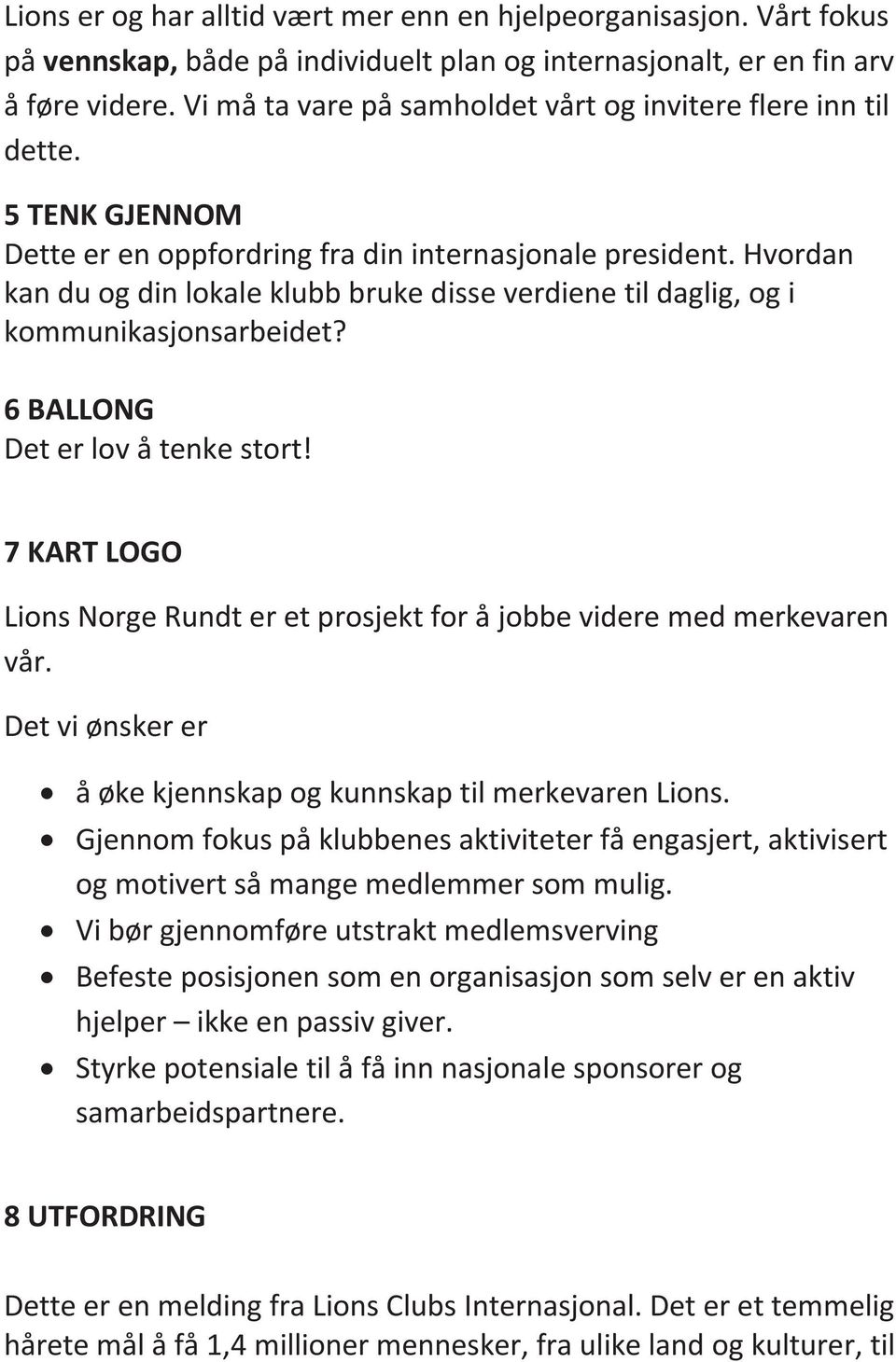 Hvordan kan du og din lokale klubb bruke disse verdiene til daglig, og i kommunikasjonsarbeidet? 6 BALLONG Det er lov å tenke stort!