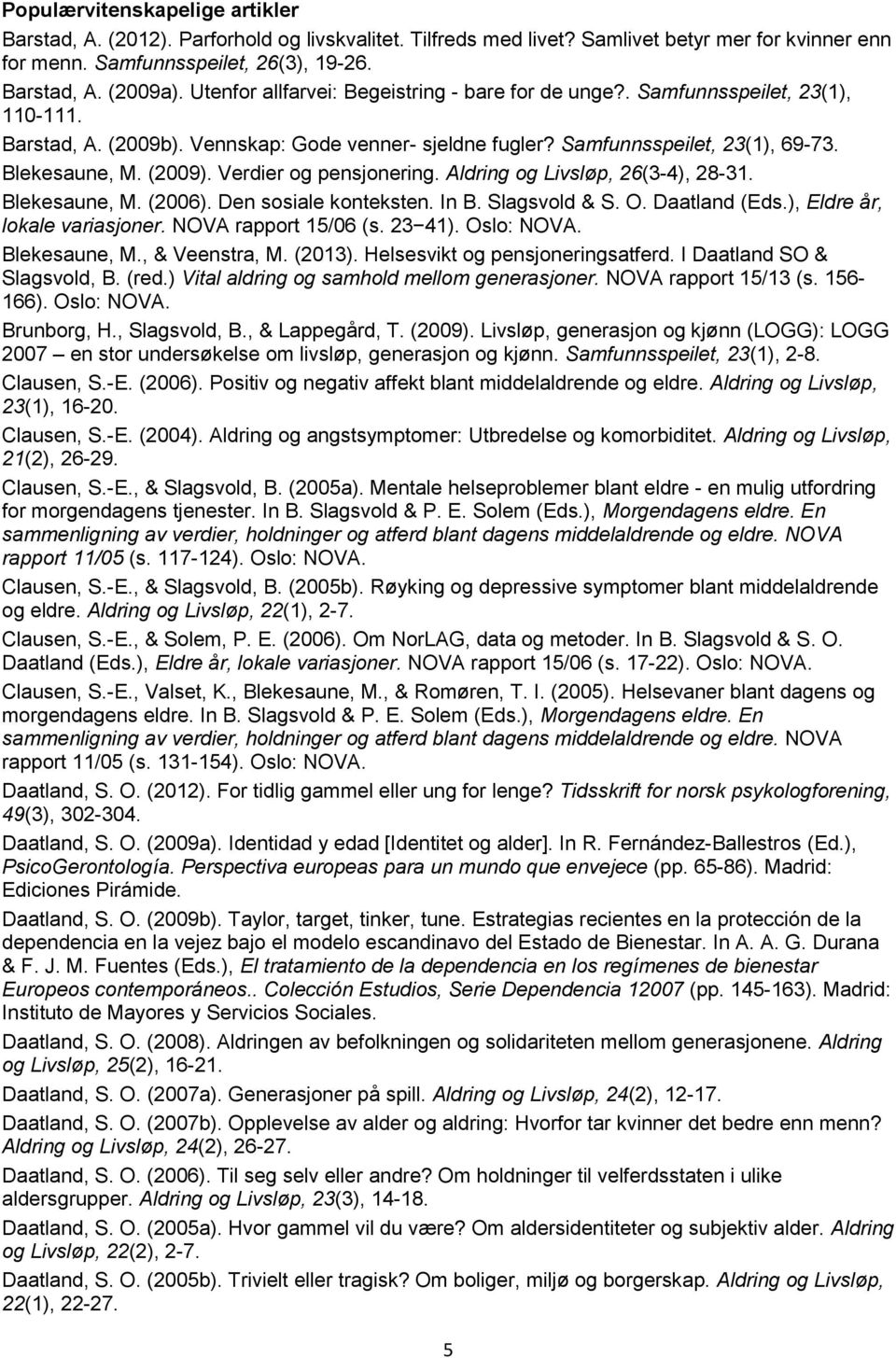Verdier og pensjonering. Aldring og Livsløp, 26(3-4), 28-31. Blekesaune, M. (2006). Den sosiale konteksten. In B. Slagsvold & S. O. Daatland (Eds.), Eldre år, lokale variasjoner.
