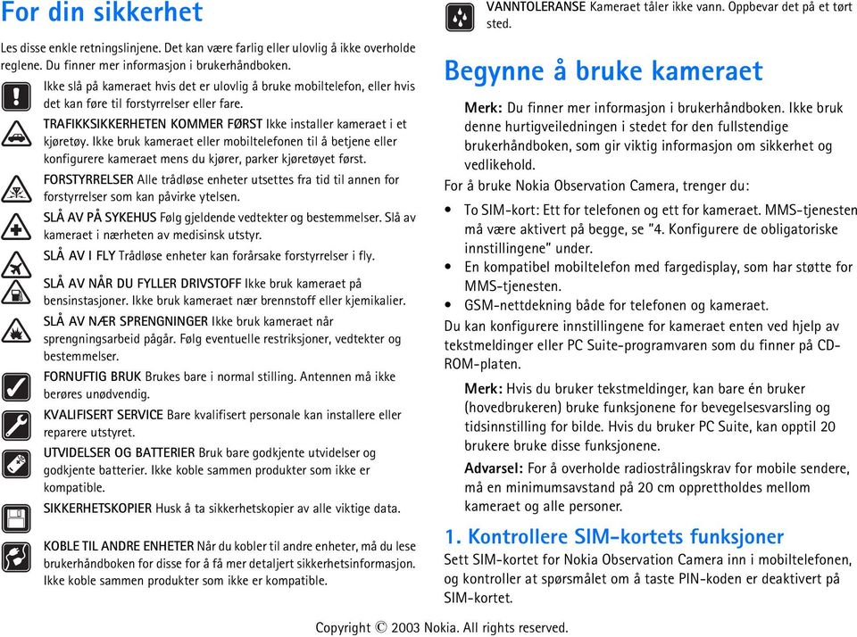 Ikke bruk kameraet eller mobiltelefonen til å betjene eller konfigurere kameraet mens du kjører, parker kjøretøyet først.