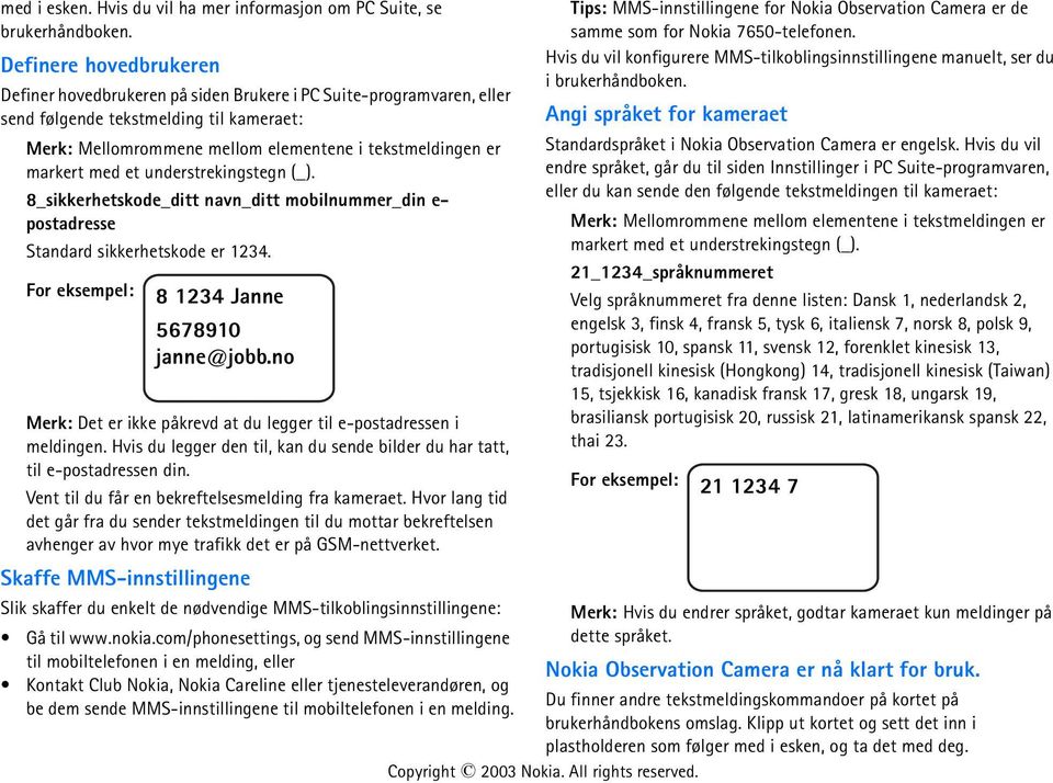 Standard sikkerhetskode er 1234. 8 1234 Janne 5678910 janne@jobb.no Merk: Det er ikke påkrevd at du legger til e-postadressen i meldingen.