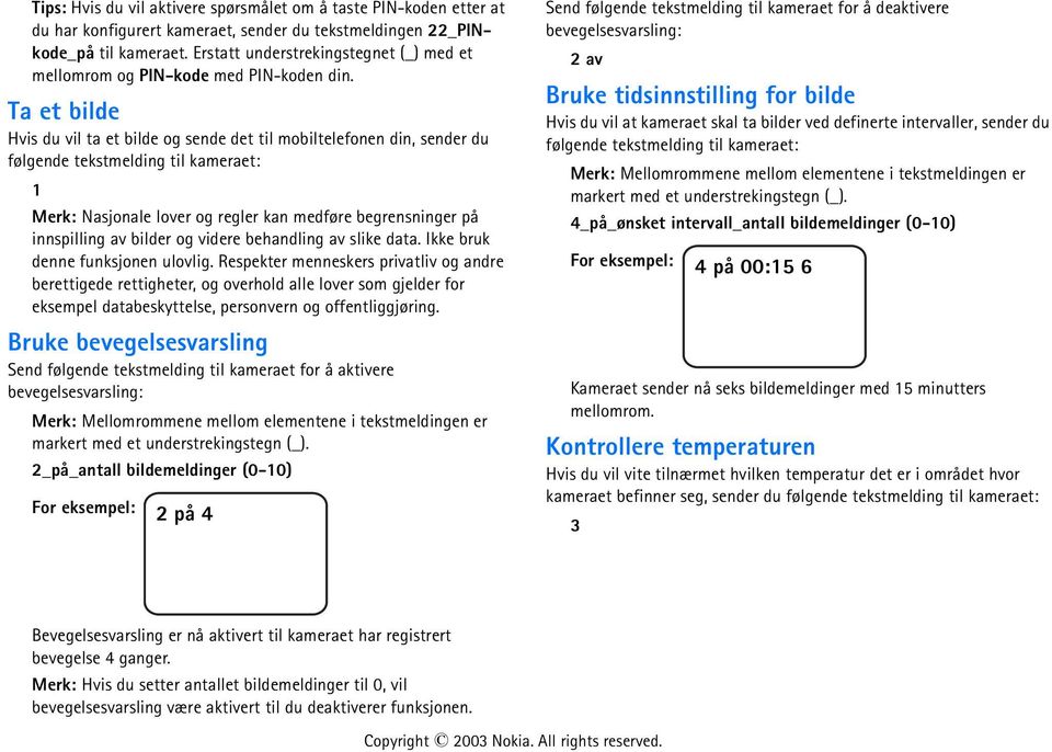 Ta et bilde Hvis du vil ta et bilde og sende det til mobiltelefonen din, sender du følgende tekstmelding til kameraet: 1 Merk: Nasjonale lover og regler kan medføre begrensninger på innspilling av