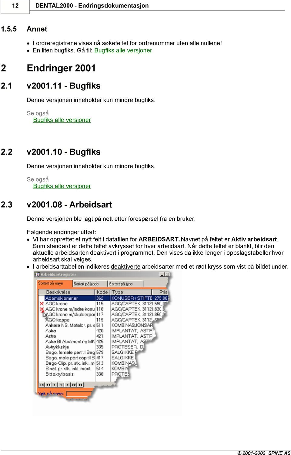 08 - Arbeidsart Denne versjonen ble lagt på nett etter forespørsel fra en bruker. Følgende endringer utført: Vi har opprettet et nytt felt i datafilen for ARBEIDSART.