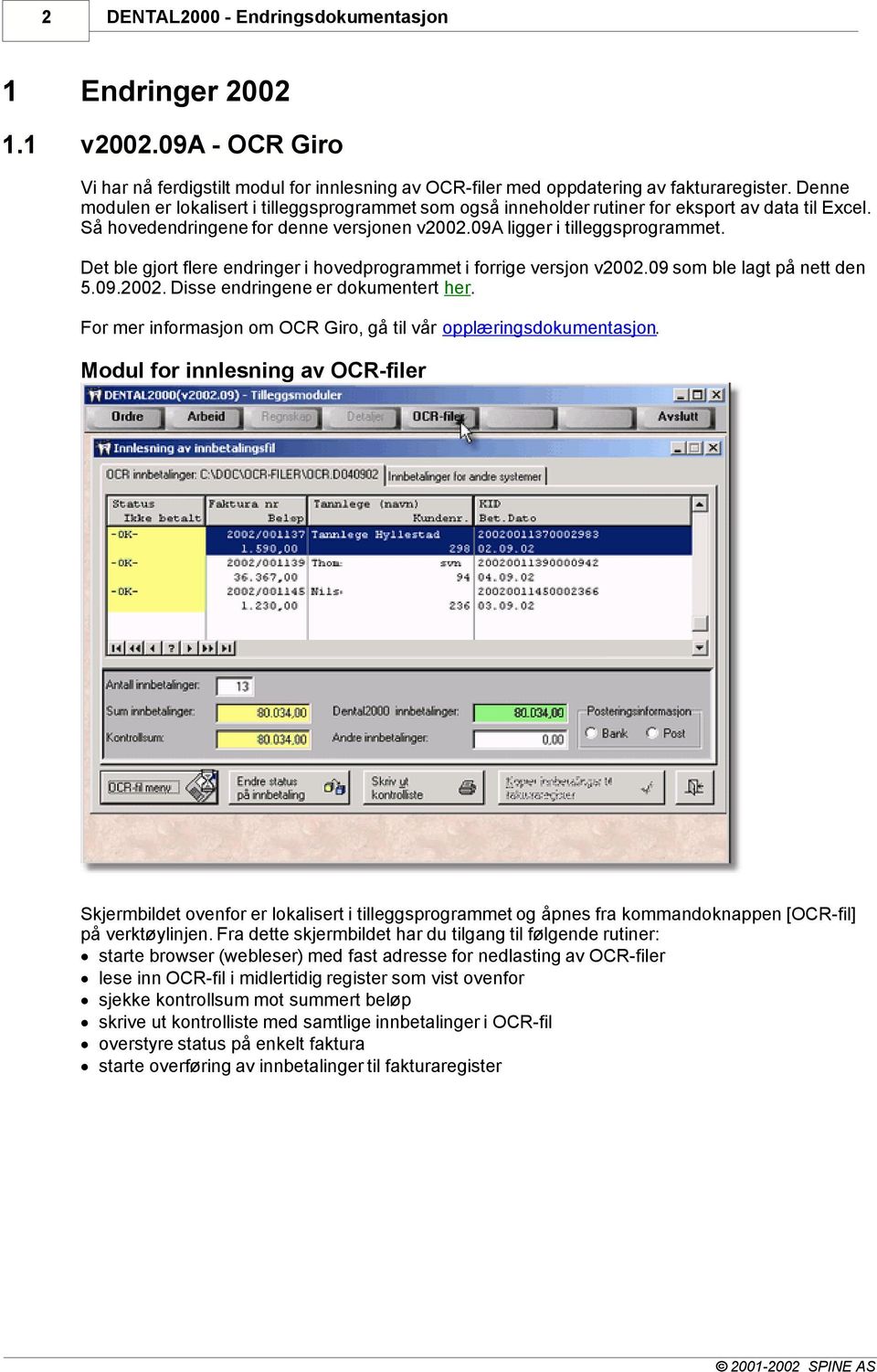 Det ble gjort flere endringer i hovedprogrammet i forrige versjon v2002.09 som ble lagt på nett den 5.09.2002. Disse endringene er dokumentert her.