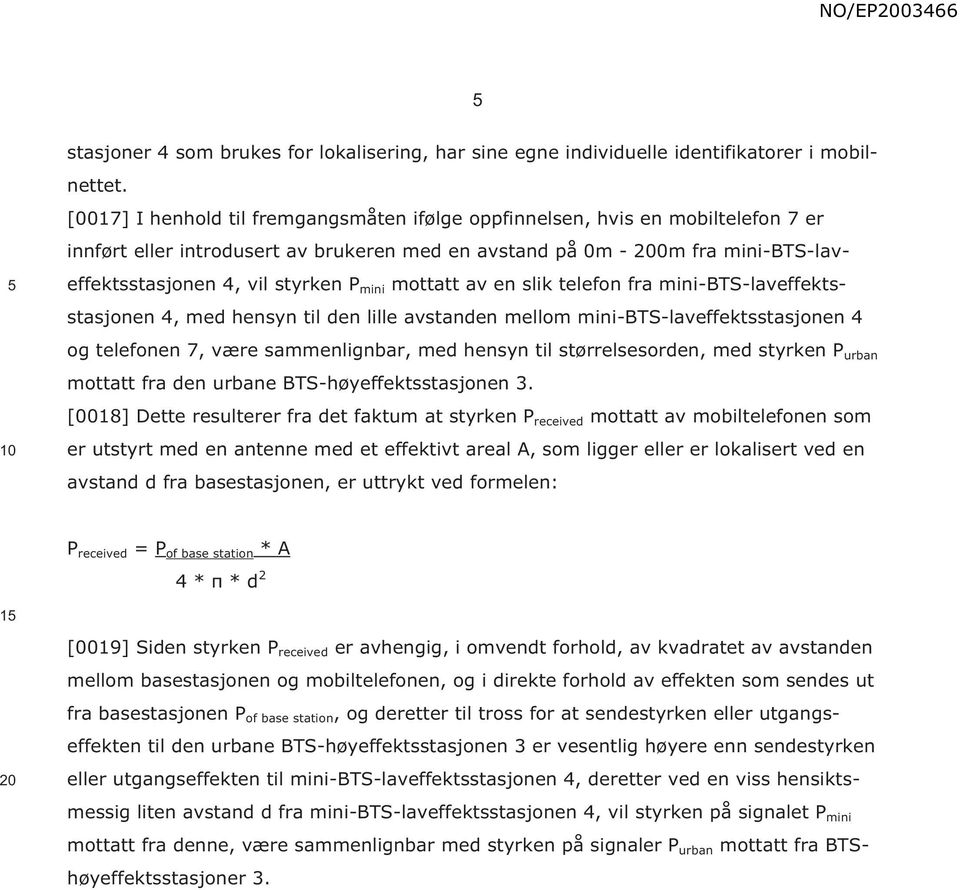 mini mottatt av en slik telefon fra mini-bts-laveffektsstasjonen 4, med hensyn til den lille avstanden mellom mini-bts-laveffektsstasjonen 4 og telefonen 7, være sammenlignbar, med hensyn til