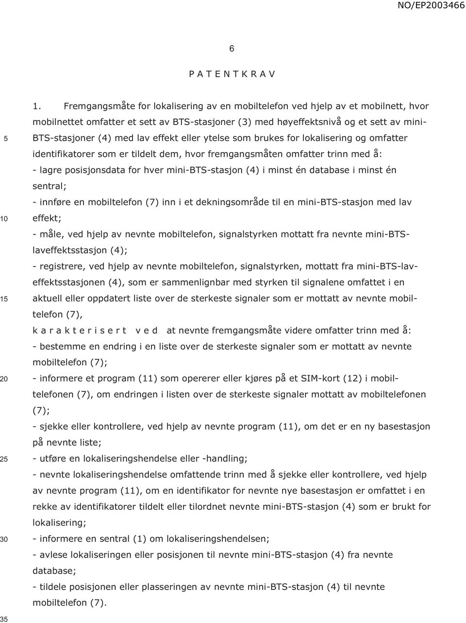 effekt eller ytelse som brukes for lokalisering og omfatter identifikatorer som er tildelt dem, hvor fremgangsmåten omfatter trinn med å: - lagre posisjonsdata for hver mini-bts-stasjon (4) i minst