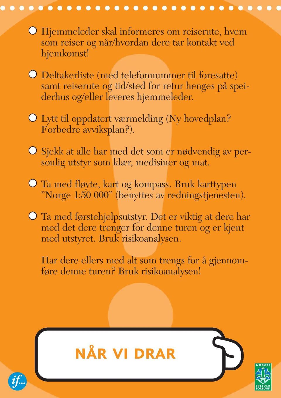 Forbedre avviksplan?). Sjekk at alle har med det som er nødvendig av personlig utstyr som klær, medisiner og mat. Ta med fløyte, kart og kompass.