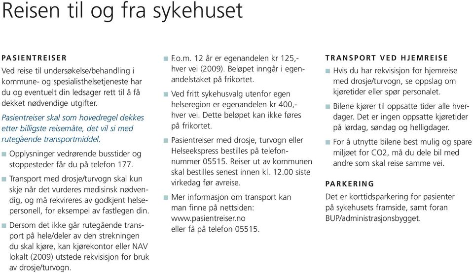 Transport med drosje/turvogn skal kun skje når det vurderes medisinsk nødvendig, og må rekvireres av godkjent helsepersonell, for eksempel av fastlegen din.