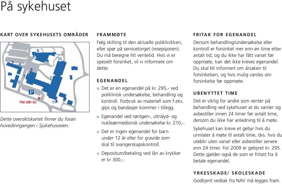 EGENANDEL Det er en egenandel på kr. 295,- ved poliklinisk undersøkelse, behandling og kontroll. Forbruk av materiell som f.eks. gips og bandasjer kommer i tillegg.