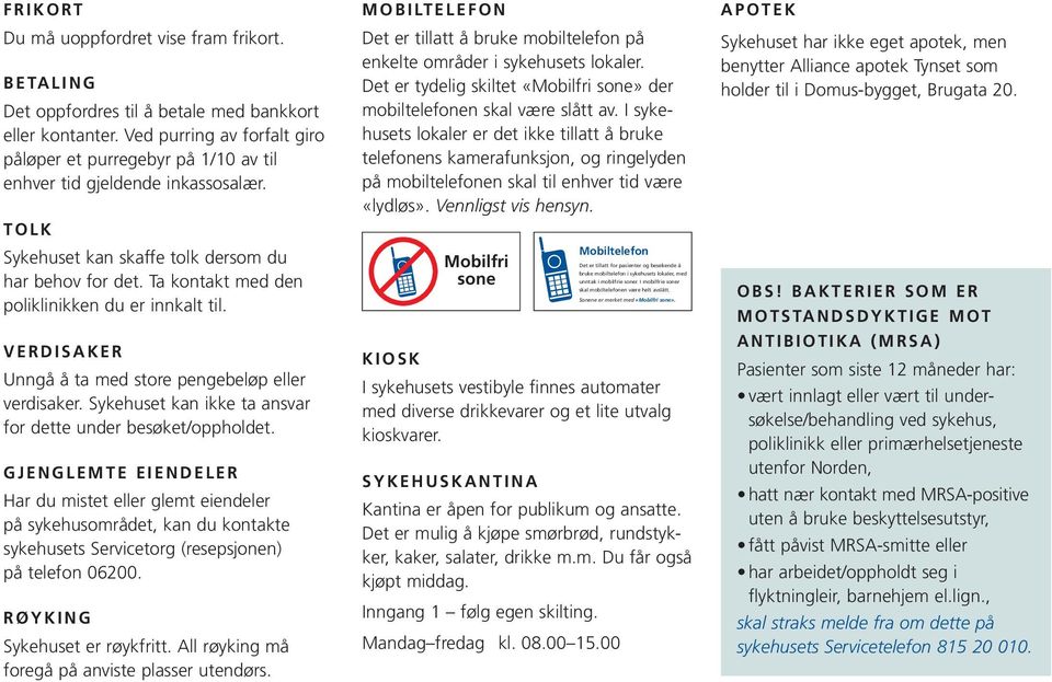 Ta kontakt med den poli klinikken du er innkalt til. VERDISAKER Unngå å ta med store pengebeløp eller verdisaker. Sykehuset kan ikke ta ansvar for dette under besøket/oppholdet.