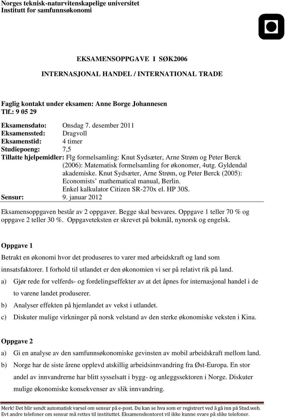 desember 2011 Eksamenssted: Dragvoll Eksamenstid: 4 timer Studiepoeng: 7,5 Tillatte hjelpemidler: Flg formelsamling: Knut Sydsæter, Arne Strøm og Peter Berck (2006): Matematisk formelsamling for