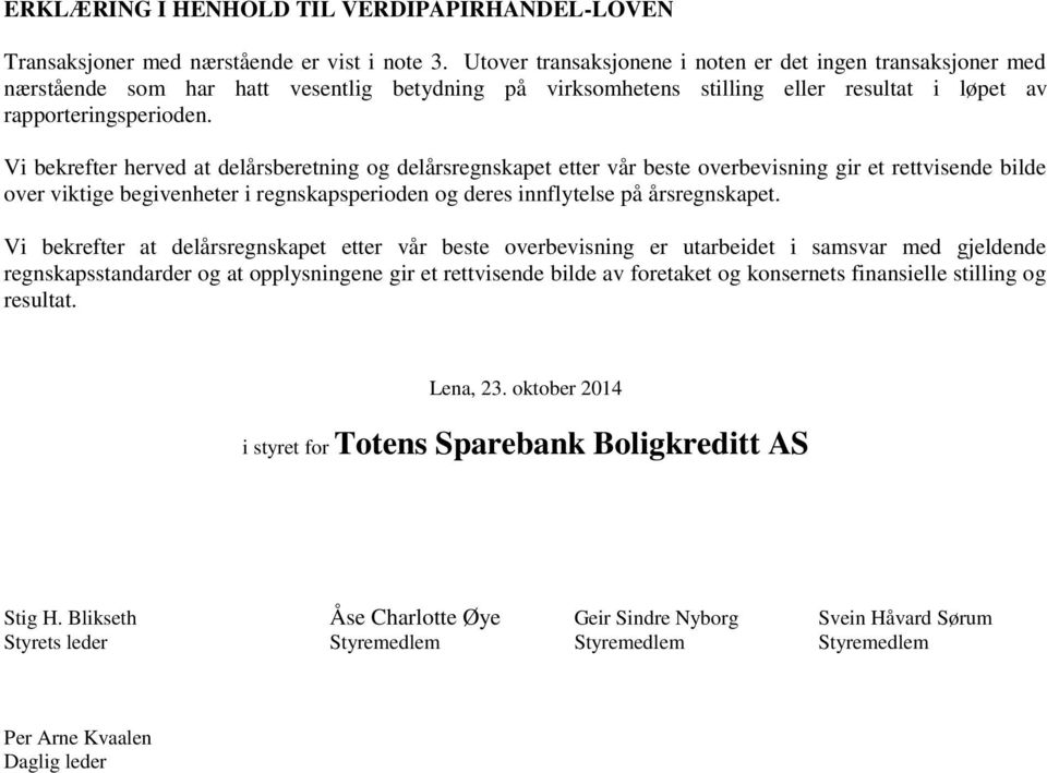 Vi bekrefter herved at delårsberetning og delårsregnskapet etter vår beste overbevisning gir et rettvisende bilde over viktige begivenheter i regnskapsperioden og deres innflytelse på årsregnskapet.