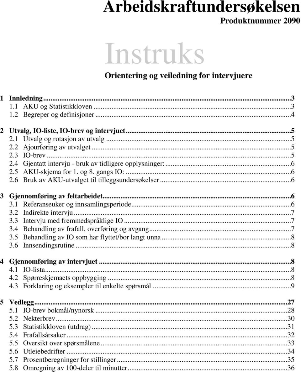 5 AKU-skjema for 1. og 8. gangs IO:...6 2.6 Bruk av AKU-utvalget til tilleggsundersøkelser...6 3 Gjennomføring av feltarbeidet...6 3.1 Referanseuker og innsamlingsperiode...6 3.2 Indirekte intervju.