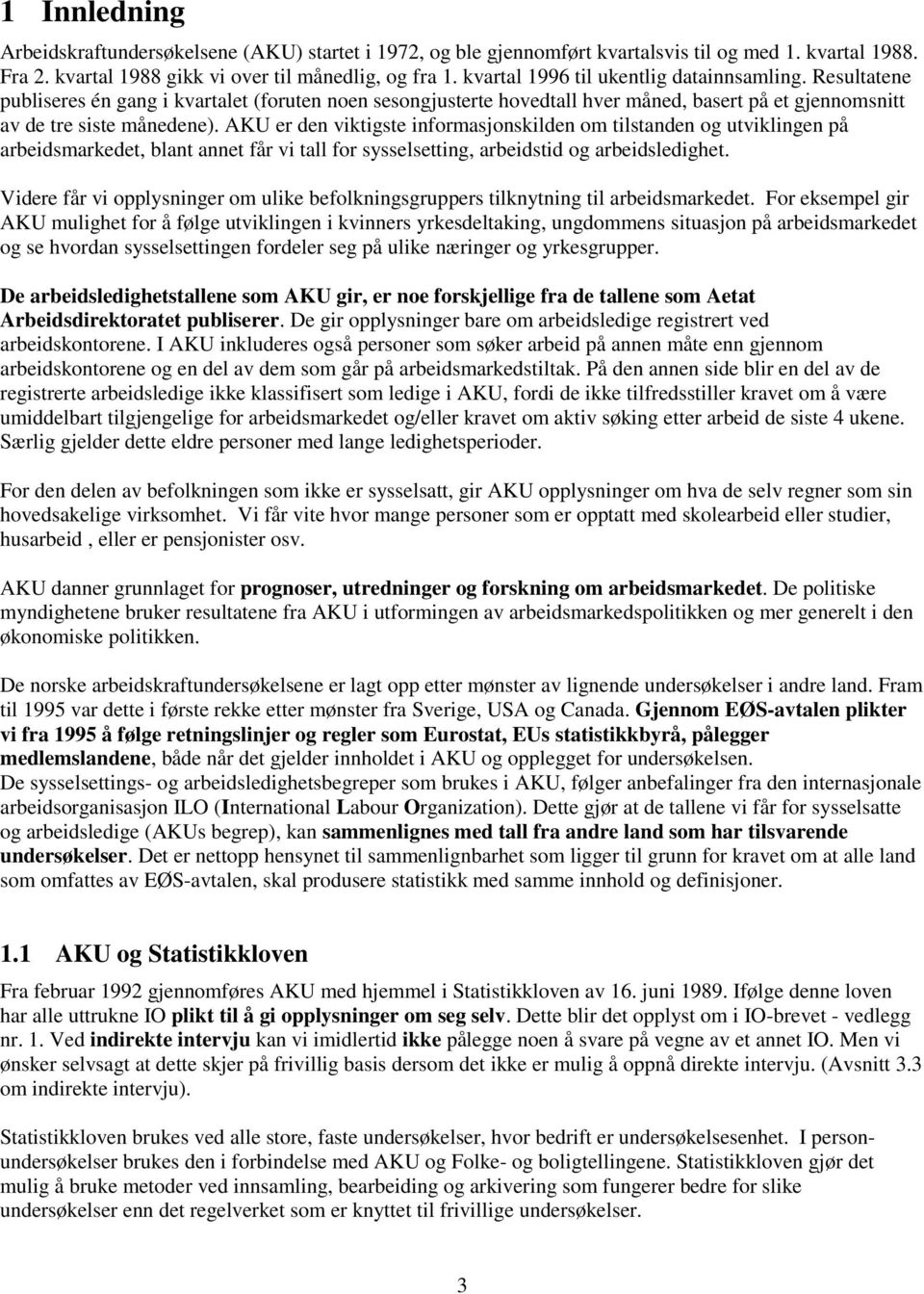 AKU er den viktigste informasjonskilden om tilstanden og utviklingen på arbeidsmarkedet, blant annet får vi tall for sysselsetting, arbeidstid og arbeidsledighet.