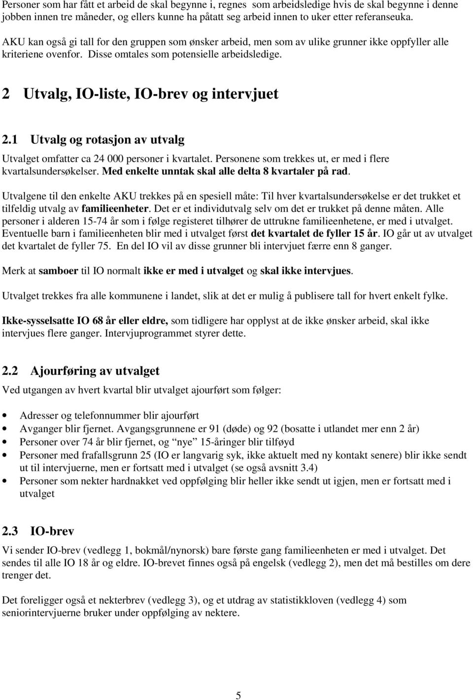 2 Utvalg, IO-liste, IO-brev og intervjuet 2.1 Utvalg og rotasjon av utvalg Utvalget omfatter ca 24 000 personer i kvartalet. Personene som trekkes ut, er med i flere kvartalsundersøkelser.