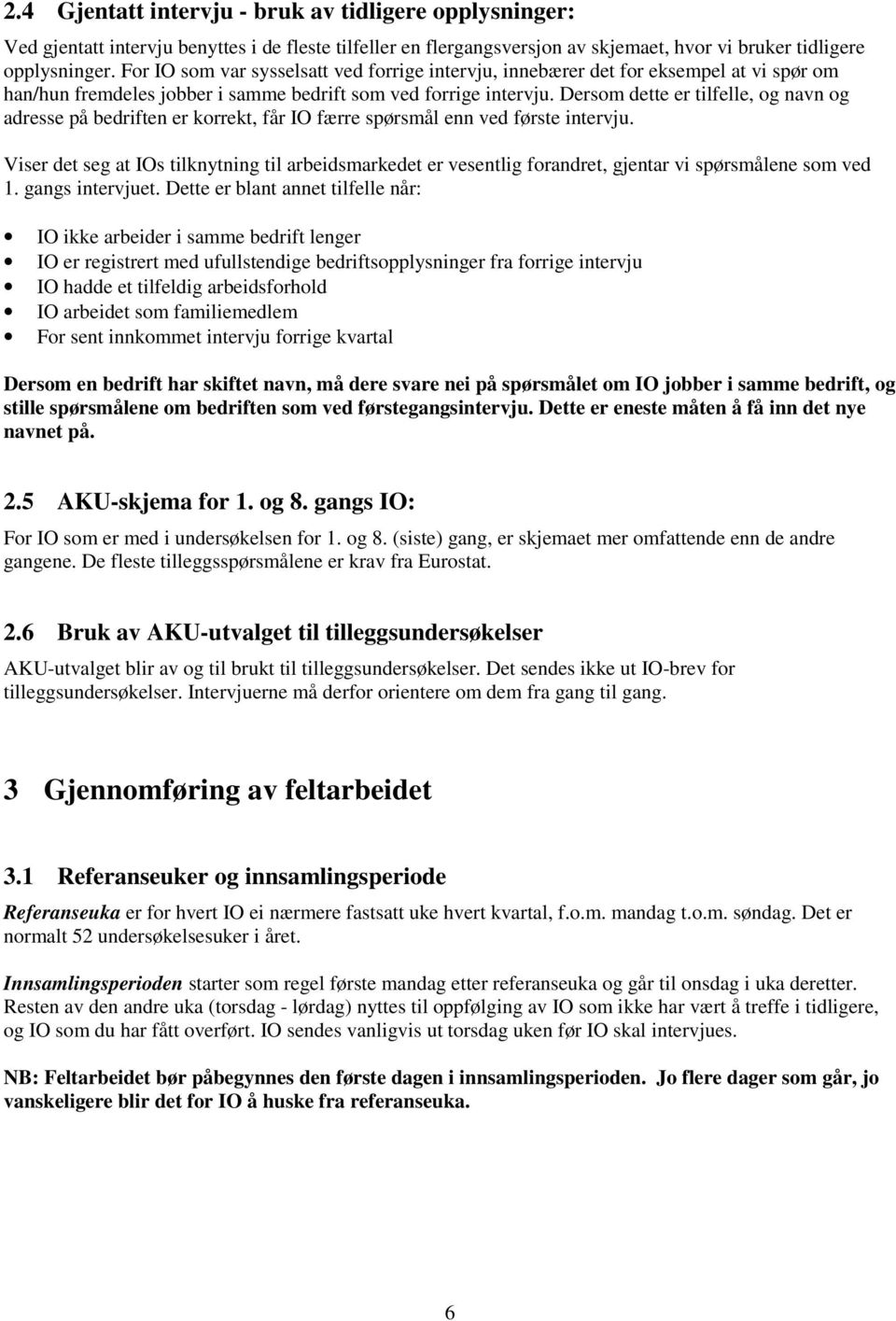 Dersom dette er tilfelle, og navn og adresse på bedriften er korrekt, får IO færre spørsmål enn ved første intervju.