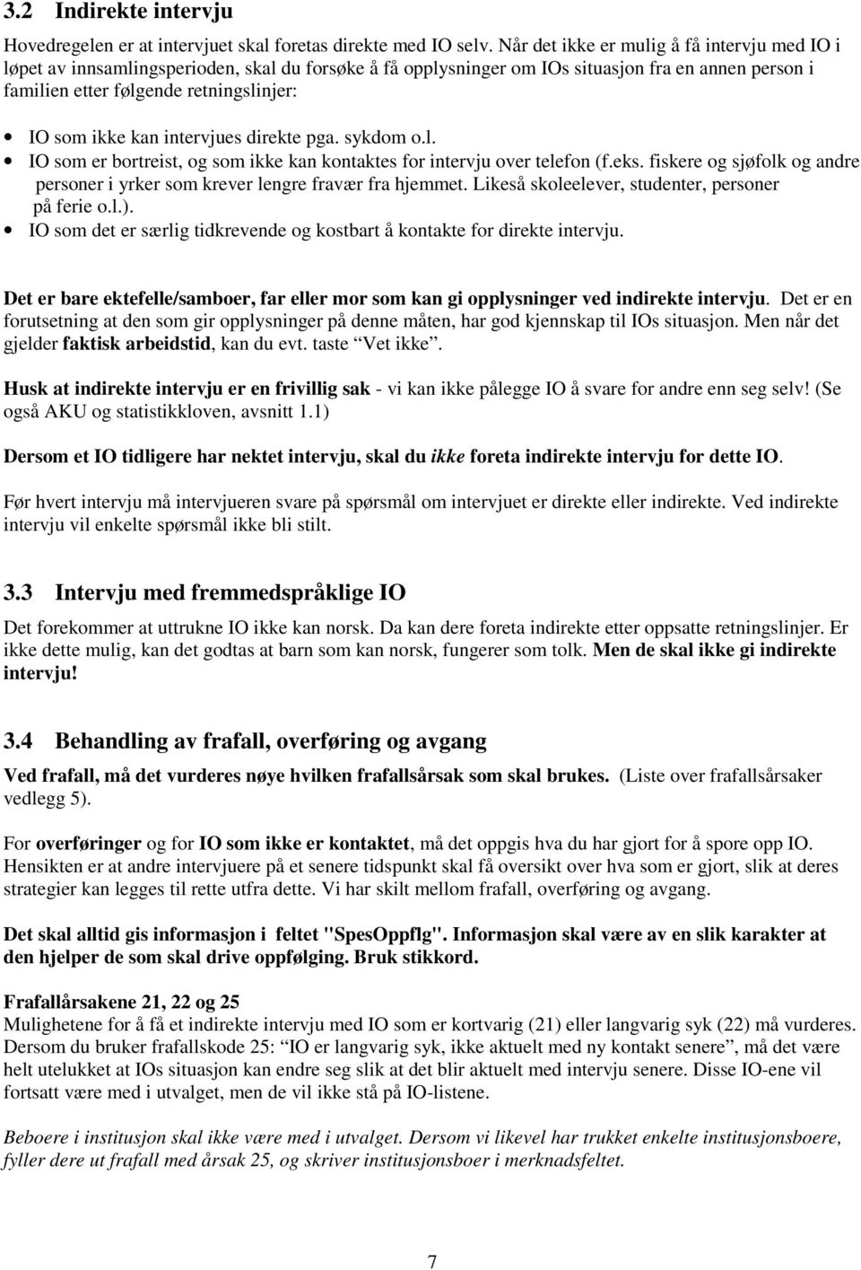 kan intervjues direkte pga. sykdom o.l. IO som er bortreist, og som ikke kan kontaktes for intervju over telefon (f.eks.