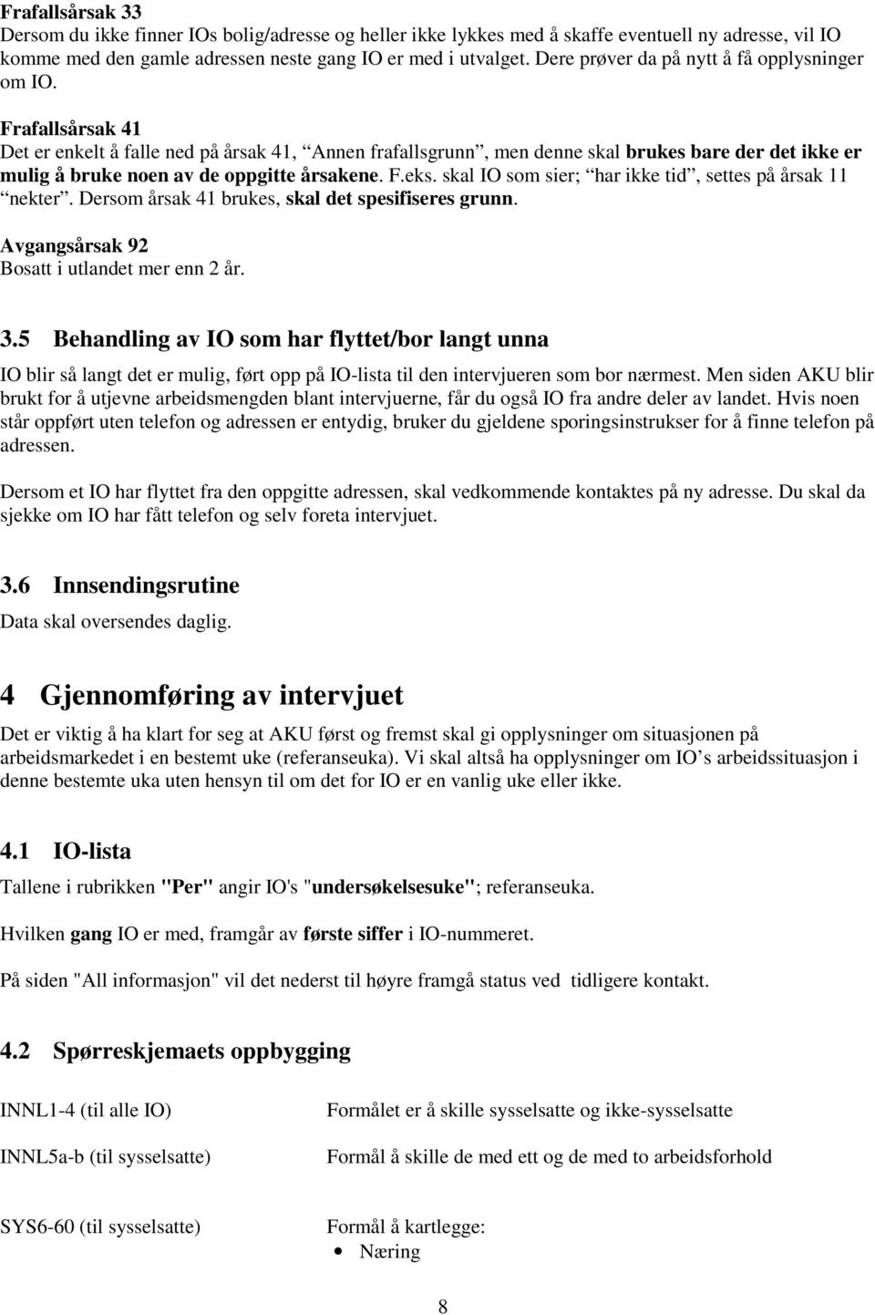 Frafallsårsak 41 Det er enkelt å falle ned på årsak 41, Annen frafallsgrunn, men denne skal brukes bare der det ikke er mulig å bruke noen av de oppgitte årsakene. F.eks.