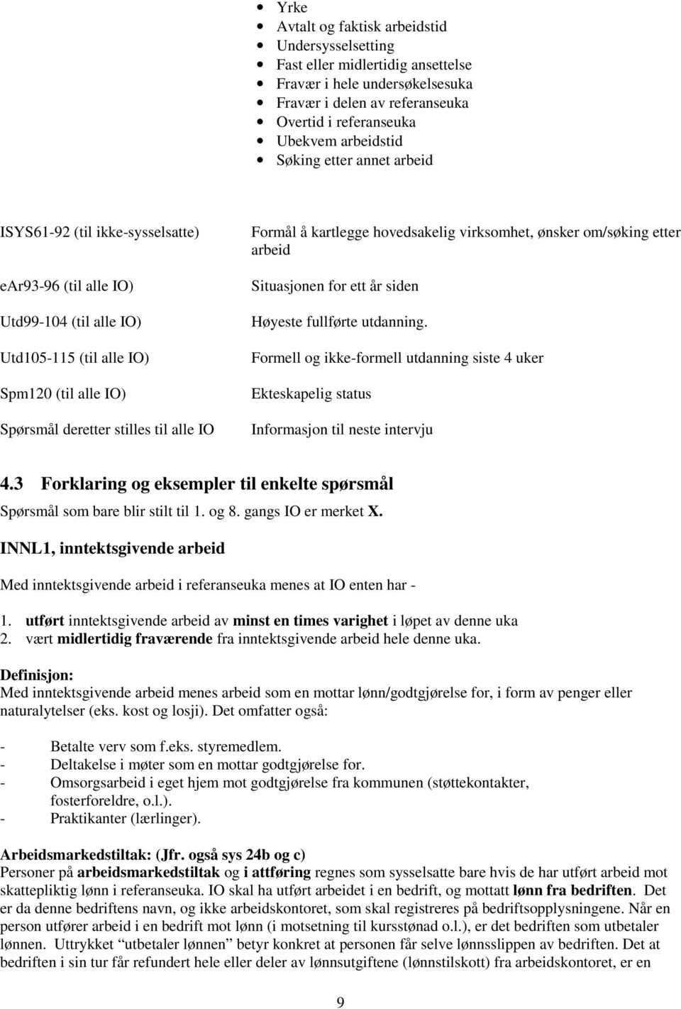 kartlegge hovedsakelig virksomhet, ønsker om/søking etter arbeid Situasjonen for ett år siden Høyeste fullførte utdanning.