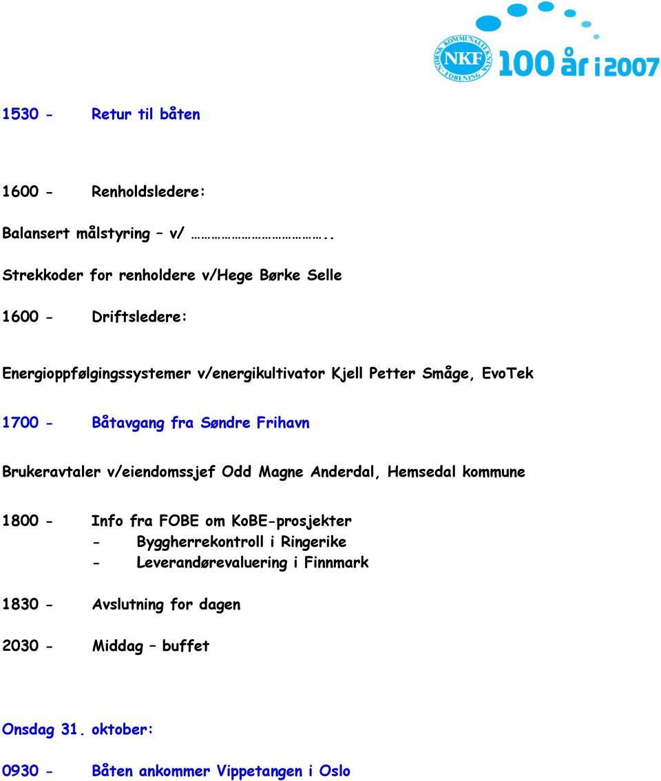 Småge, EvoTek 1700 - Båtavgang fra Søndre Frihavn Brukeravtaler v/eiendomssjef Odd Magne Anderdal, Hemsedal kommune 1800 - Info fra