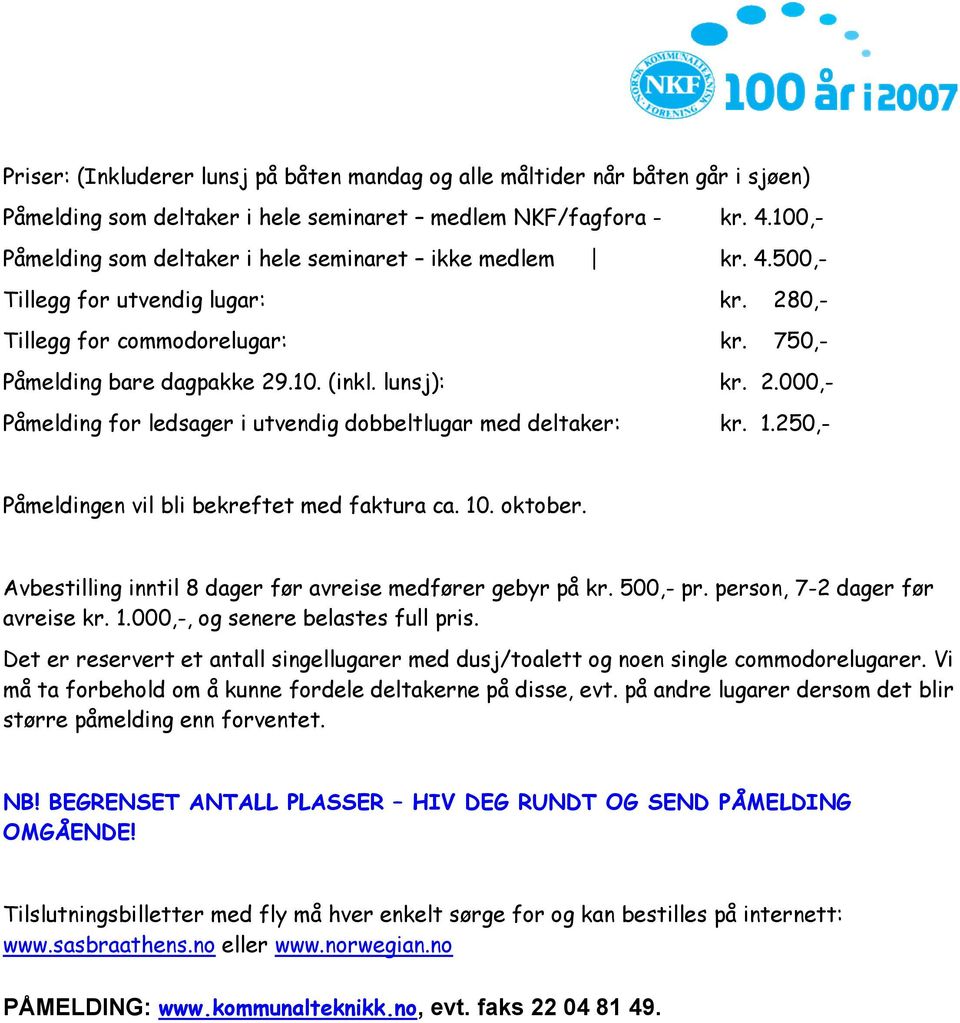 1.250,- Påmeldingen vil bli bekreftet med faktura ca. 10. oktober. Avbestilling inntil 8 dager før avreise medfører gebyr på kr. 500,- pr. person, 7-2 dager før avreise kr. 1.000,-, og senere belastes full pris.