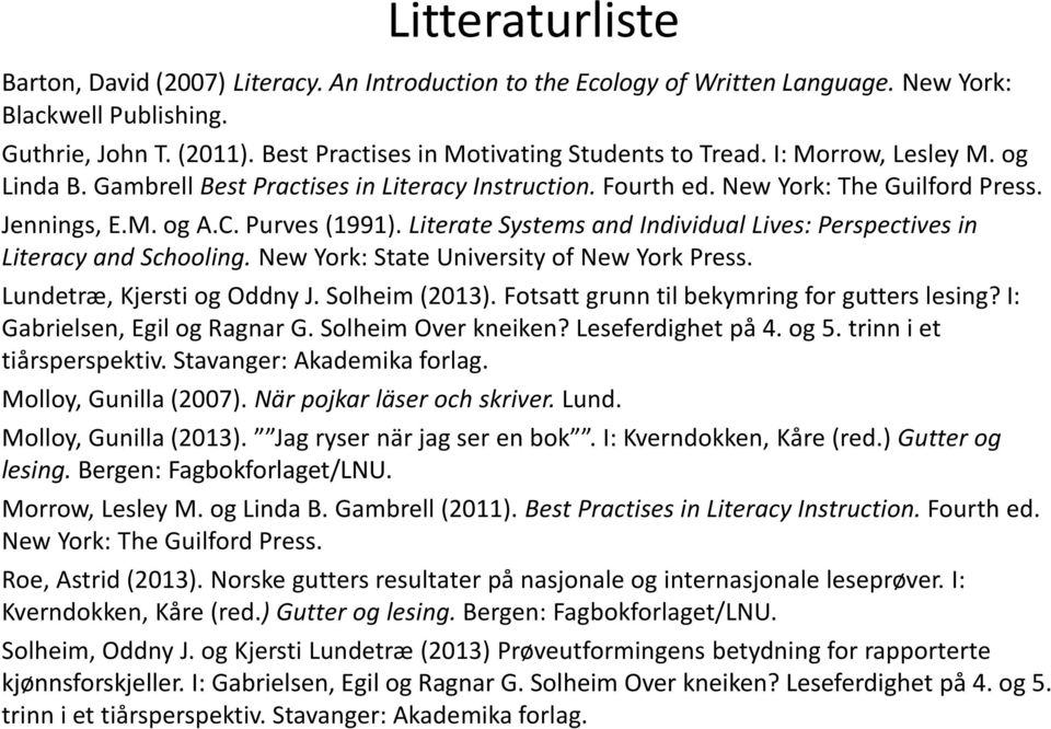 Purves (1991). Literate Systems and Individual Lives: Perspectives in Literacy and Schooling. New York: State University of New York Press. Lundetræ, Kjersti og Oddny J. Solheim (2013).