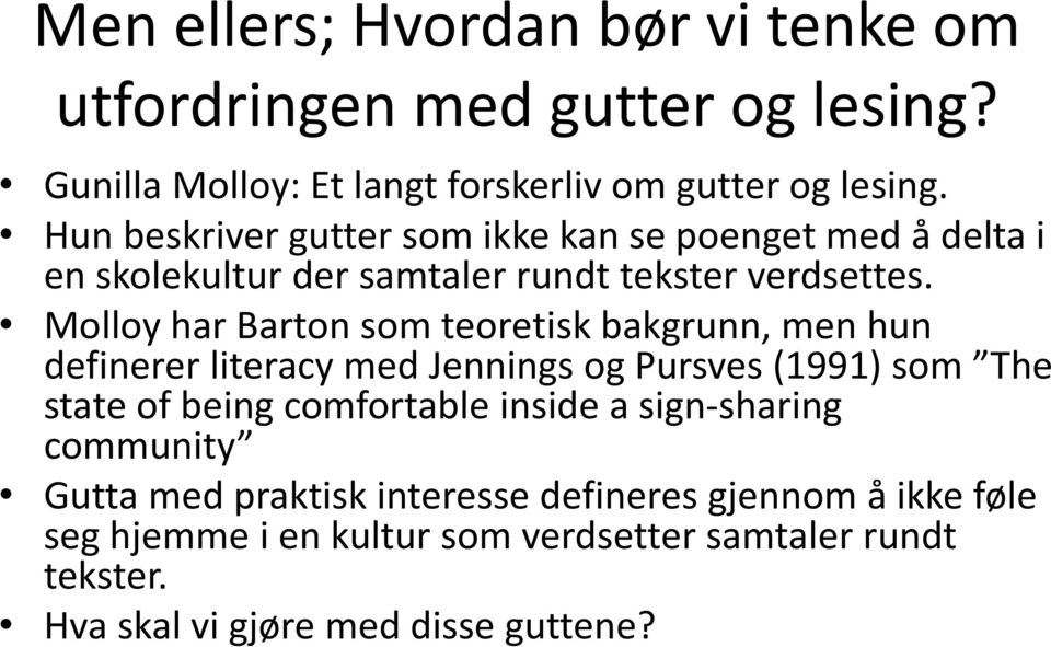 Molloy har Barton som teoretisk bakgrunn, men hun definerer literacy med Jennings og Pursves (1991) som The state of being comfortable inside