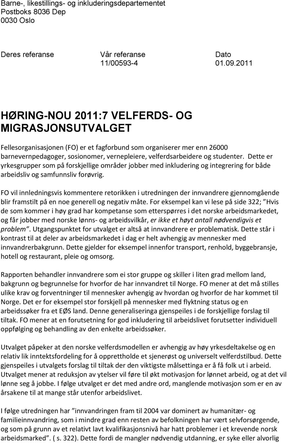 studenter. Dette er yrkesgrupper som på forskjellige områder jobber med inkludering og integrering for både arbeidsliv og samfunnsliv forøvrig.