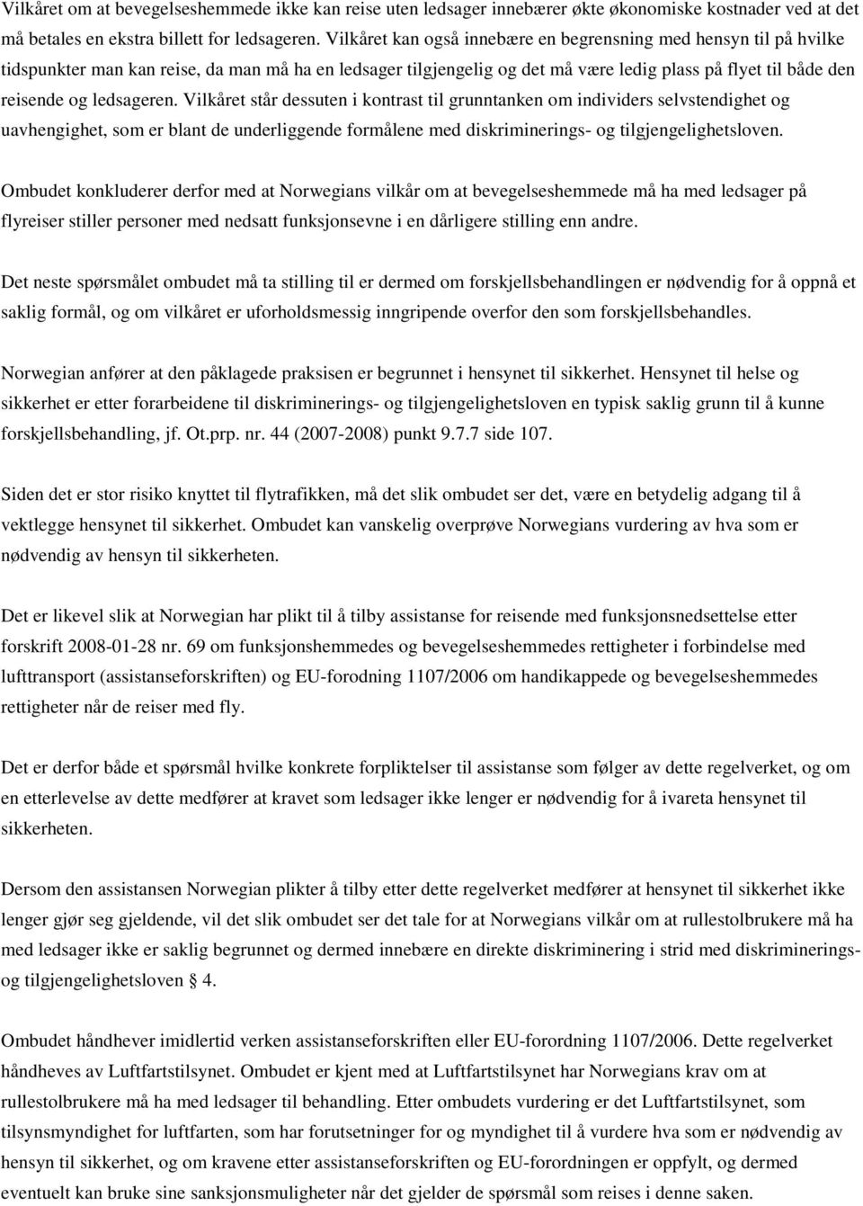 ledsageren. Vilkåret står dessuten i kontrast til grunntanken om individers selvstendighet og uavhengighet, som er blant de underliggende formålene med diskriminerings- og tilgjengelighetsloven.