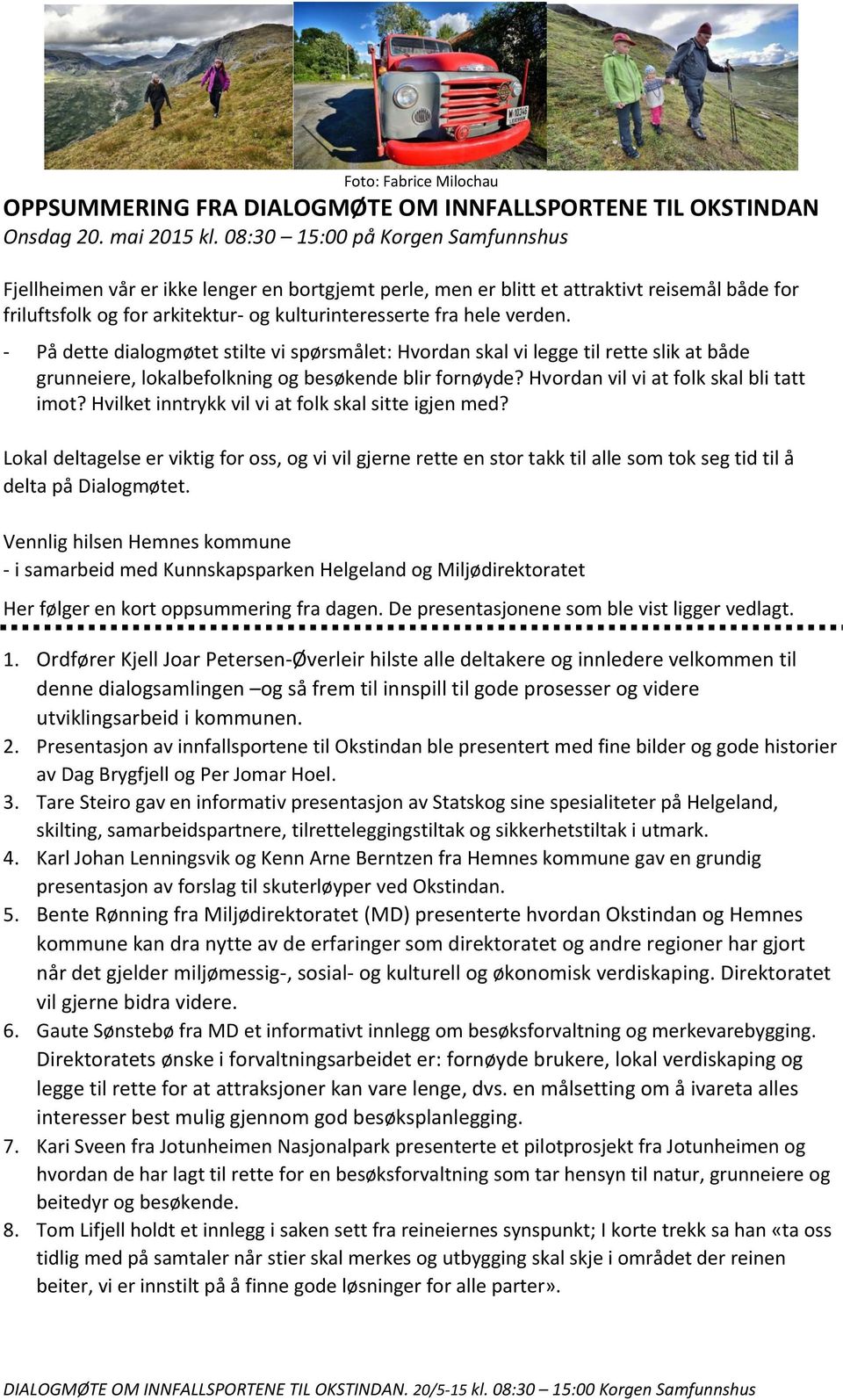 - På dette dialogmøtet stilte vi spørsmålet: Hvordan skal vi legge til rette slik at både grunneiere, lokalbefolkning og besøkende blir fornøyde? Hvordan vil vi at folk skal bli tatt imot?