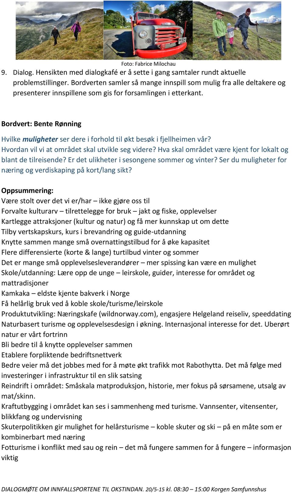 Bordvert: Bente Rønning Hvilke muligheter ser dere i forhold til økt besøk i fjellheimen vår? Hvordan vil vi at området skal utvikle seg videre?